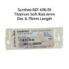 SYNTHES REF 498.151 Titanium Soft Rod 6mm Dia. & 75mm Length
